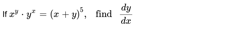 If ` x^(y) * y^(x) = (x + y) ^(5) , " find " (dy)/( dx)`  