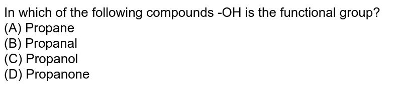 In which of the following compounds -OH is the functional group? (A) Propane (B) Propanal (C) Propanol (D) Propanone