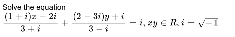 Solve the equation `((1+i) x-2i)/(3+i)+ ((2-3i )y + i)/(3-i)=i,  x y in R, i= sqrt(-1)`