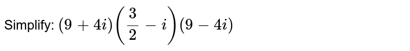Simplify: (9+4i) ((3)/(2)-i) (9-4i)