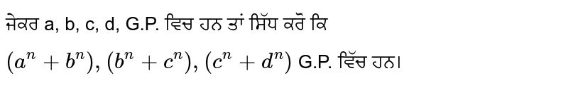 If a, b, c, d, are in GP then prove that (a^n + b^n), (b^n + c^n), (c^n + d^n) Are in GP.