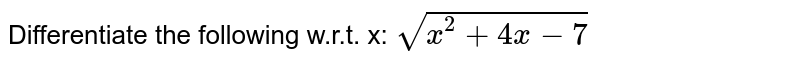 Differentiate the following w.r.t. x: `sqrt(x^2+4x-7)`