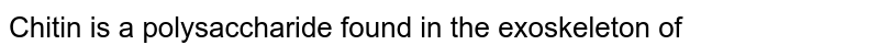 Chitin is a polysaccharide found in the exoskeleton of