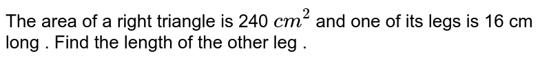 The area of a right triangle is 240 cm^(2) and one of its legs is 16 cm long . Find the length of the other leg .