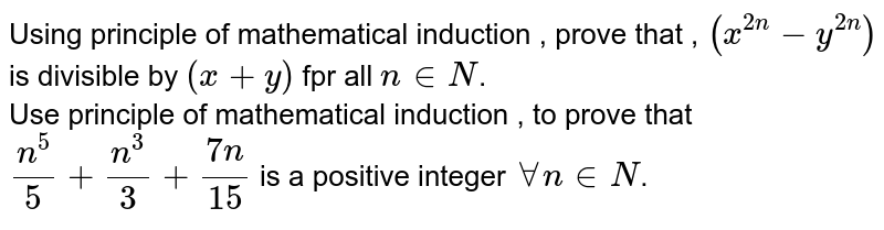 Using principle of mathematical induction , prove that , `(x^(2n)-y^(2n))` is divisible by `(x+y)`   fpr all `n in N`.  <br>  
