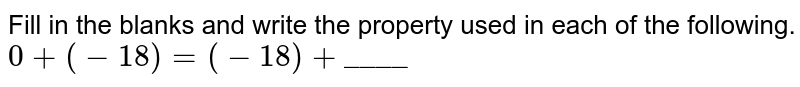 Fill in the blanks and write the property used in each of the following. 0+(-18)=(-18)+"____"