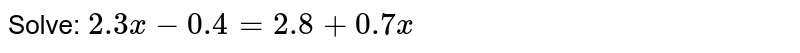 Solve: 2.3x-0.4=2.8+0.7x