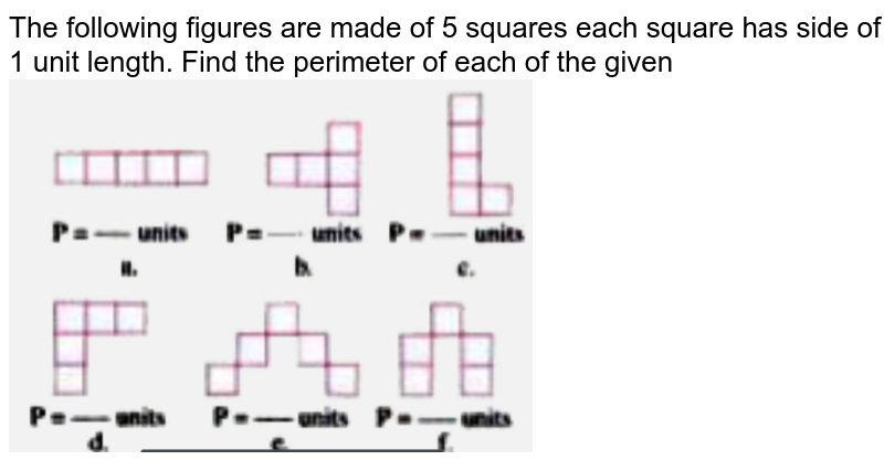 The following figures are made of 5 squares each square has side of 1 unit length. Find the perimeter of each of the given