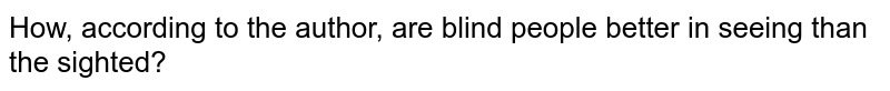 How, according to the author, are blind people better in seeing than the sighted?
