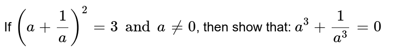 If `(a + (1)/(a))^(2) = 3 and a ne 0`, then show that: `a^(3) + (1)/(a^(3))= 0`