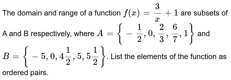 The Domain And Range Of A Function F X 3 X 1 Are Subsets Of A And B Respectively Where A 1 2 0 2 3 6 7 1 And B 5 0 4 1 2 5 5 1 2 List The Elements Of The Function As Ordered Pairs