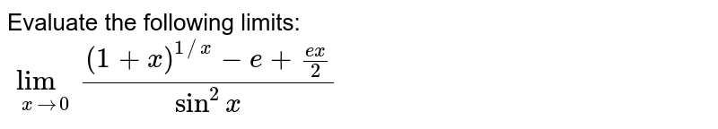 Evaluate the following limits: <br> `lim_(x to 0)((1+x)^(1//x)-e+(ex)/(2))/(sin^(2)x)`