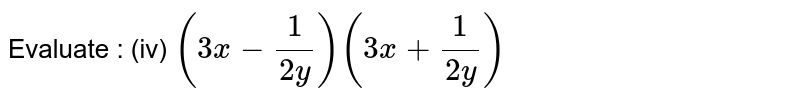 Evaluate : (iv) (3x - (1)/(2y) ) (3x + (1)/( 2y))