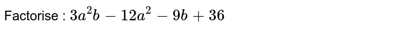 Factorise : `3a^(2) b - 12 a^(2) - 9b + 36`