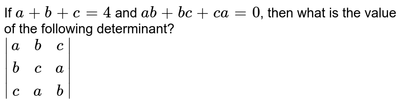 If A B C 4 And Ab Ca 0 Then What Is The Value Of The Following Determinant A B C B C A C A B