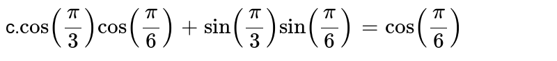 Prove that.`cos(pi/3)cos(pi/6)+sin(pi/3)sin(pi/6)=cos(pi/6)`