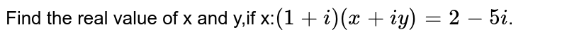 Find the real value of x and y,if x:`(1+i)(x+iy)=2-5i`.