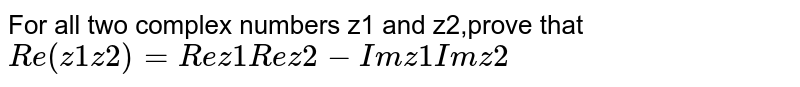 For all two complex numbers z1 and z2,prove that Re(z1z2)=Re z1 Re z2-Im z1 Im z2