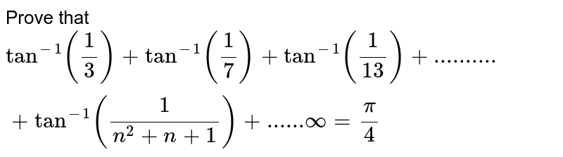 Prove that `tan^(- 1)(1/3)+tan^(- 1)(1/7)+tan^(- 1)(1/13)+..........+tan^-1 (1/(n^2+n+1))+......oo =pi/4` 