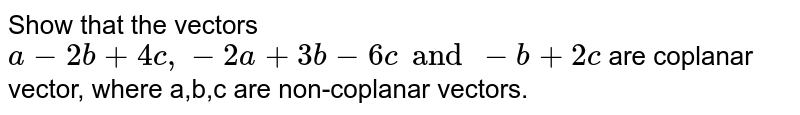 Show that the points with position vectors -2a+ 3b+5c a+ 2b+ 3c