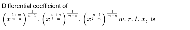 Differential coefficient of (x^((l+m)/(m-n)))^(1//(n-l))*(x^((m+n)/(n-l)))^(1//(l-m))*(x^((n+l)/(l-m)))^(1//(m-n)) wrt x is
