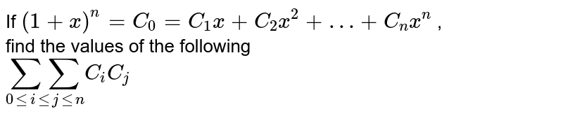If ` (1 + x)^(n) = C_(0) = C_(1) x + C_(2) x^(2) + …+ C_(n) x^(n)` ,  <br> find the values of the following  <br> `underset(0leile jlen)(sumsum)C_(i)C_(j) `