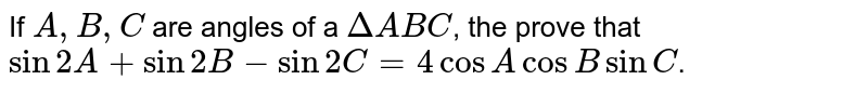 In `DeltaABC`,prove that: <br> a) `sin2A + sin2B-sin2C=4cosA cosB sinC` 