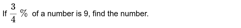 If 3/(4)% of a number is 9, find the number.