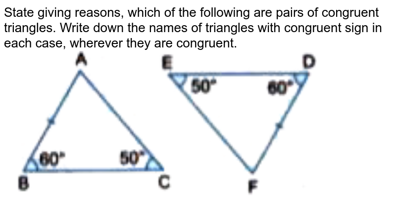 State giving reasons, which of the following are pairs of congruent triangles. Write down the names of triangles with congruent sign in each case, wherever they are congruent. <br> <img src="https://doubtnut-static.s.llnwi.net/static/physics_images/GBP_RSA_ICSE_MAT_VII_C21_E01_005_Q01.png" width="80%">