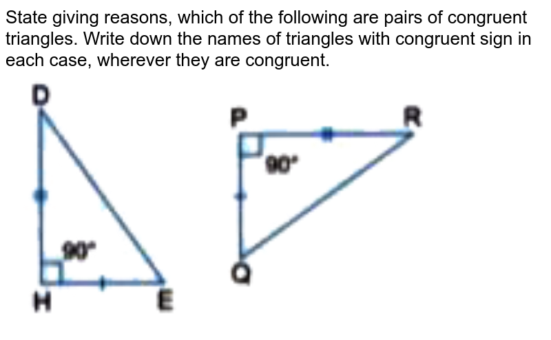 State giving reasons, which of the following are pairs of congruent triangles. Write down the names of triangles with congruent sign in each case, wherever they are congruent. <br> <img src="https://doubtnut-static.s.llnwi.net/static/physics_images/GBP_RSA_ICSE_MAT_VII_C21_E01_007_Q01.png" width="80%">