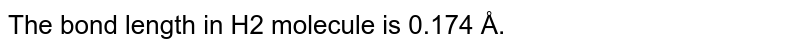 The bond length in H2 molecule is 0.174 Å.