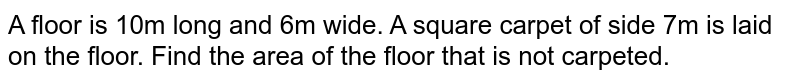 A floor is 10m long and 6m wide. A square carpet of side 7m is laid on the floor. Find the area of the floor that is not carpeted.