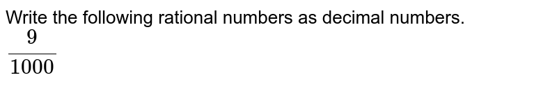 Write the following rational numbers as decimal numbers. (9)/(1000)