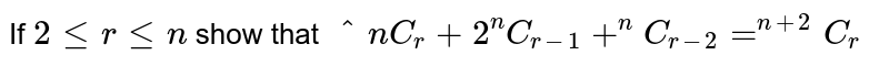If `2lerlen` show that `^nC_r +2 ^nC_(r-1) +^nC_(r-2)=^(n+2)C_r`
