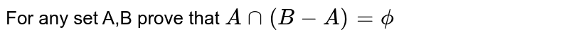 For any set A,B prove that `A cap (B-A)=phi` 