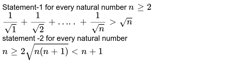 Statement-1 for every natural number `nge2` `1/sqrt1 +1/sqrt2 +…..+1/sqrtn gt sqrtn` <br> statement -2 for every natural number `nge2  sqrt(n(n+1)) lt n+1`