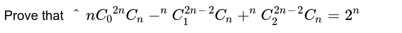 Prove that `^nC_0 "^(2n)C_n-^nC_1 ^(2n-2)C_n +^nC_2 ^(2n-4)C_n =2^n`