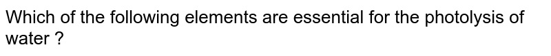 Which of the following elements are essential for the photolysis of water ?