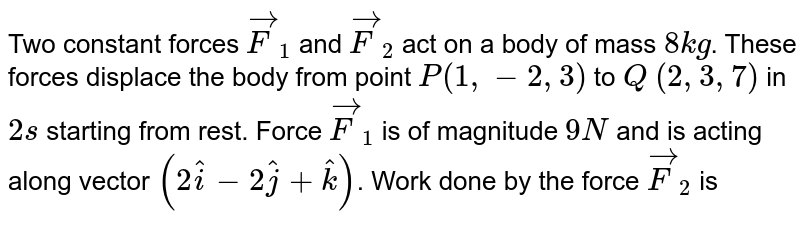 Force F1 is of magnitude 9N and is acting along vector 2i-2j+k.Fin