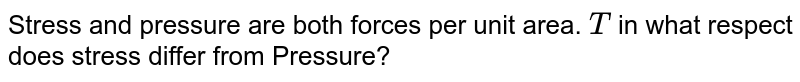 Stress and pressure are both forces per unit area. T in what respect does stress differ from Pressure?