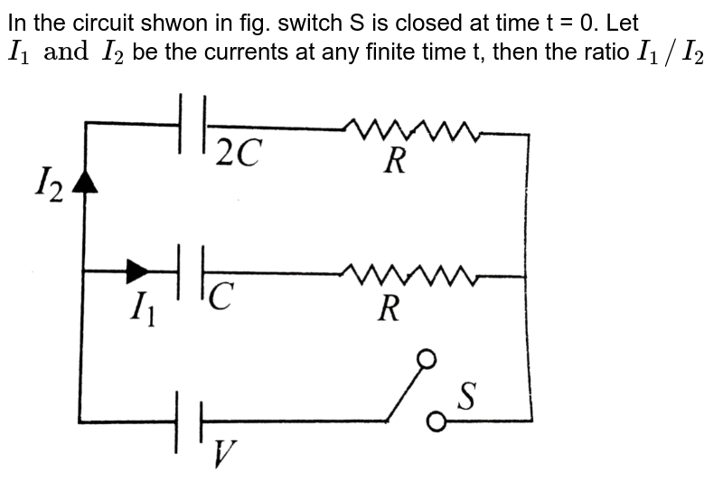 In the circuit shwon in fig. switch S is closed at time t = 0. Let `I_1 and I_2` be the currents at any finite time t, then the ratio `I_1// I_2` <br> <img src="https://d10lpgp6xz60nq.cloudfront.net/physics_images/BMS_V03_C05_E01_153_Q01.png" width="80%">