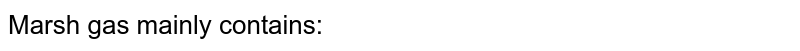 Marsh gas mainly contains: