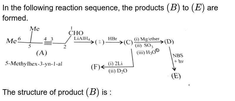 In the following reaction sequence, the products `(B)` to `( E)` are formed. <br> <img src="https://d10lpgp6xz60nq.cloudfront.net/physics_images/KSV_ORG_P2_C09_E01_018_Q01.png" width="80%">. <br> The structure of product `(B)` is :