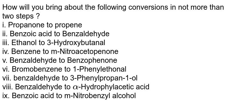 How will you bring about the following conversions in not more than two steps ? <br> i. Benzoic acid to Benzaldehyde <br> ii. Ethanol to 3-Hydroxybutanal <br>