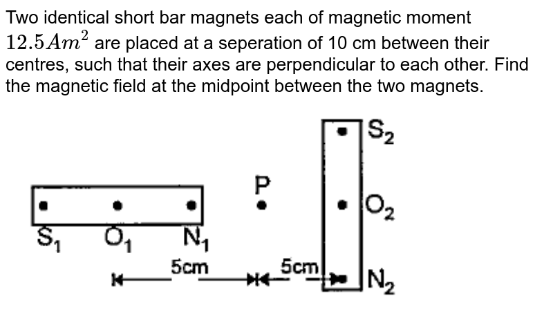 Two Identical Bar Magnets Of Magnetic Pole Strength 10 Am And Length 10 ...