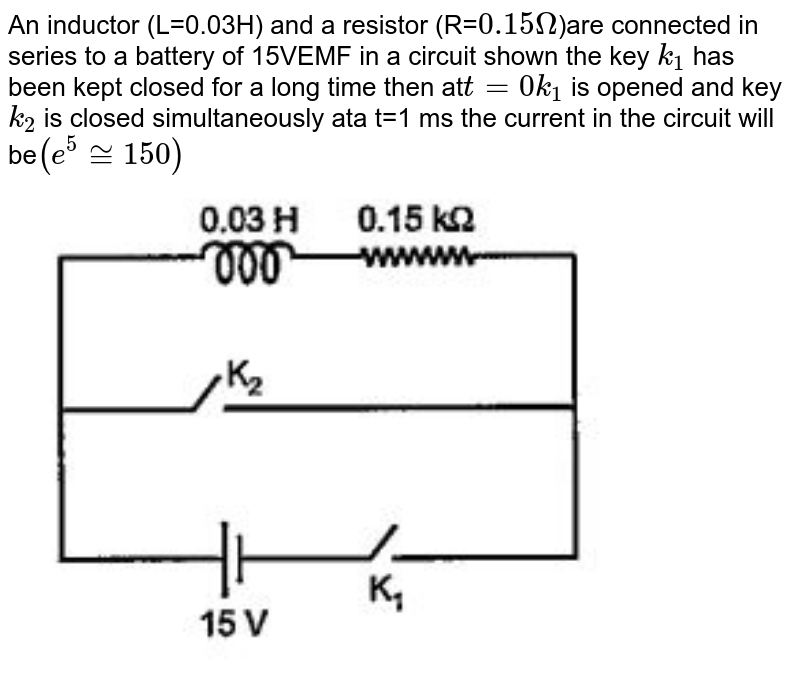 An inductor L=0.03H and a resistor R =0.15kΩ are connected in seri