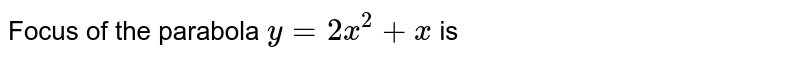 Focus of the parabola `y=2 x^(2)+x` is