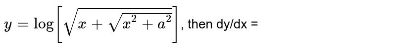 `y = log [sqrt(x+sqrt(x^(2)+a^(2)))]`, then dy/dx =