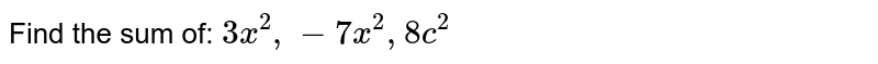 Find the sum of: 3x^2, -7x^2, 8c^2