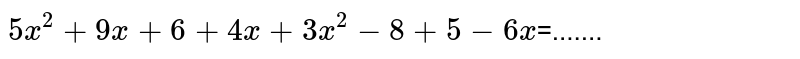 Simplify the given Expression : 5x^2+9x+6+4x+3x^2-8+5-6x .